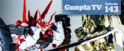 Gunpla TV – Episode 143 – More MG Unicorn Phenex – MG Sengoku Astray Review!