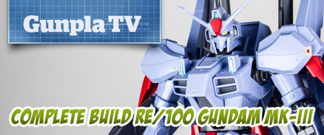 Gunpla TV Exclusive – RE/100 MK-III Complete Build!