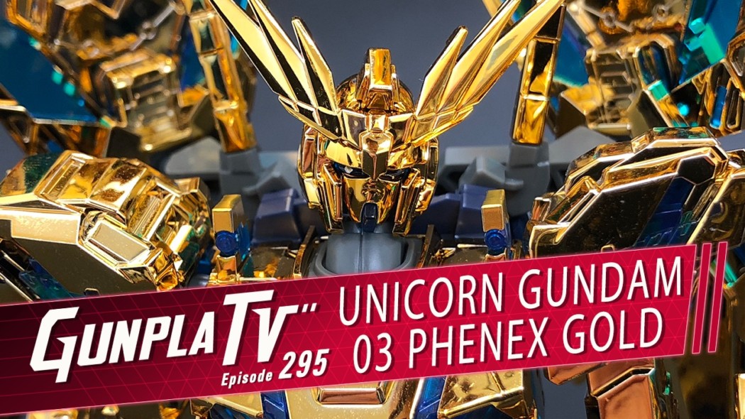 Gunpla TV – Episode 295 – Golden HGUC Unicorn 03 Phenex Destroy Mode (Narrative Ver.)