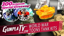 Gunpla TV – Episode 299 – World War Toons Tank Kits & A Big Giveaway!