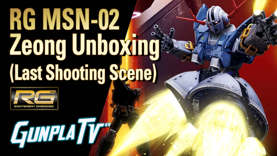Gunpla TV – RG MSN-02 Zeong Unboxing (Last Shooting Scene)